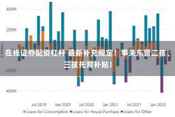   在线证劵配资杠杆 最新补充规定！事关东营二孩、三孩托育补贴！