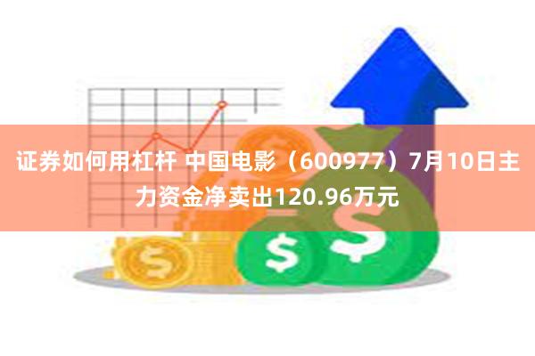 证券如何用杠杆 中国电影（600977）7月10日主力资金净卖出120.96万元