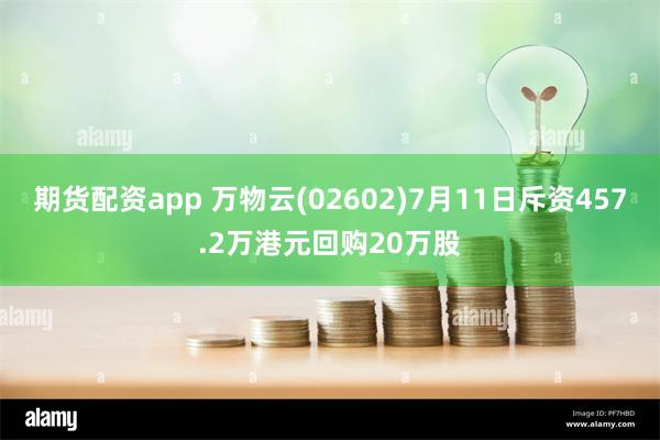 期货配资app 万物云(02602)7月11日斥资457.2万港元回购20万股