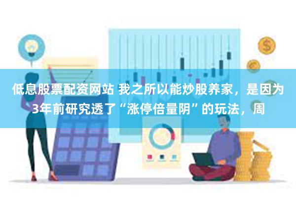 低息股票配资网站 我之所以能炒股养家，是因为3年前研究透了“