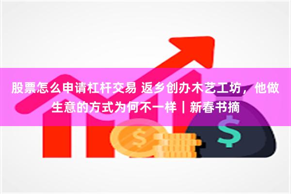 股票怎么申请杠杆交易 返乡创办木艺工坊，他做生意的方式为何不