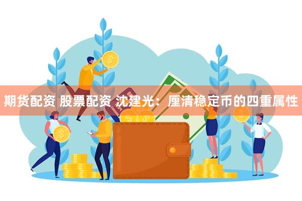   期货配资 股票配资 沈建光：厘清稳定币的四重属性